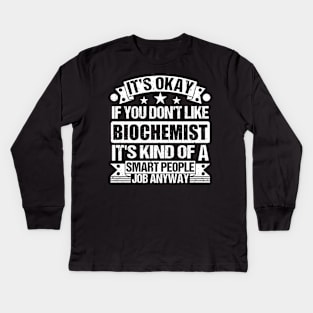 Biochemist lover It's Okay If You Don't Like Biochemist It's Kind Of A Smart People job Anyway Kids Long Sleeve T-Shirt